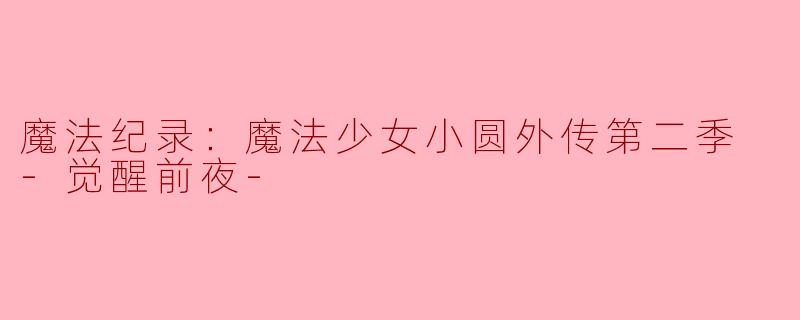 探索“魔法纪录：魔法少女小圆外传第二季 -觉醒前夜-”的深层寓意与角色成长